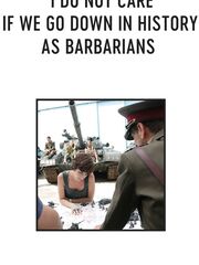 Мне плевать, если мы войдём в историю как варвары